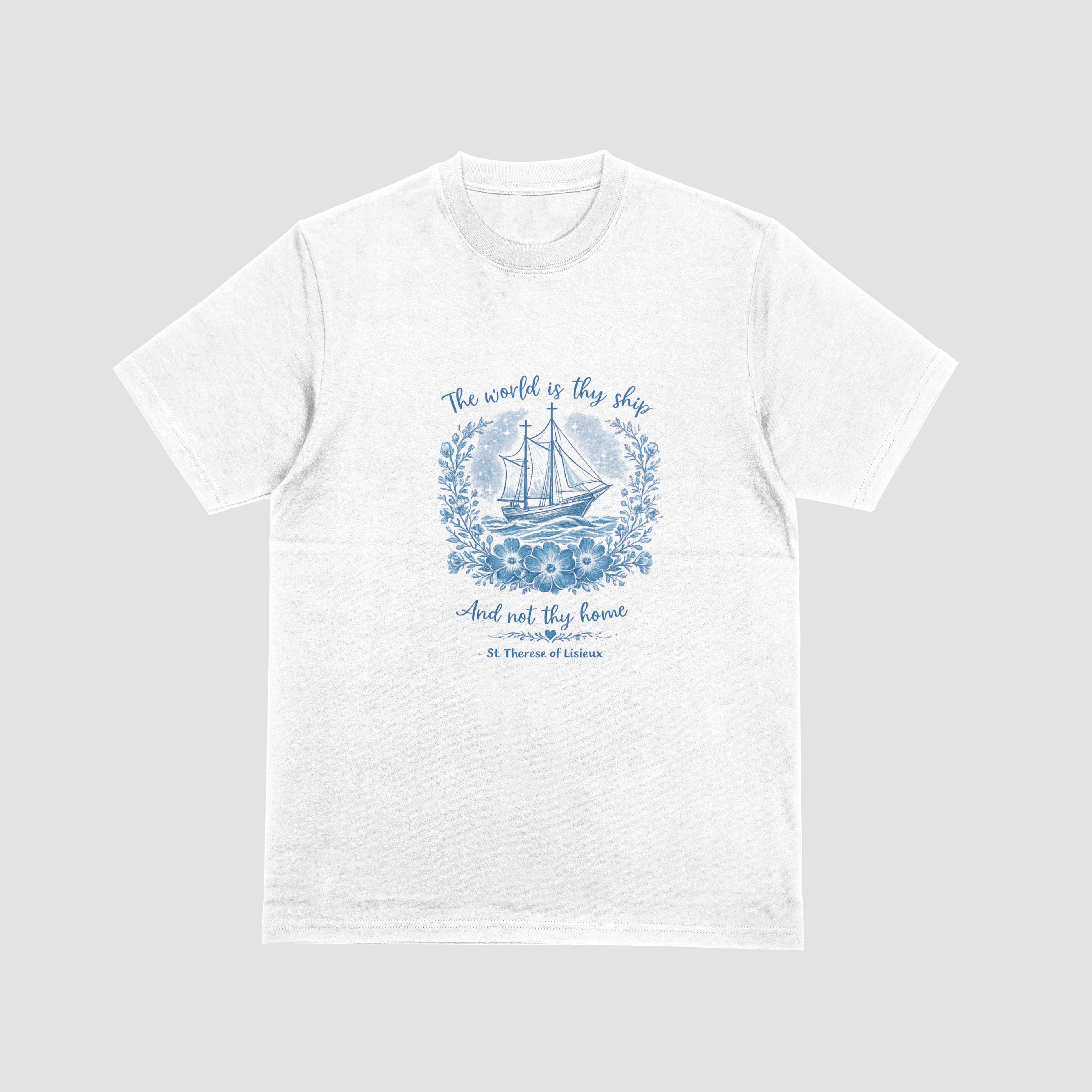 The World Is Thy Ship, Not Thy Home – St. Thérèse of Lisieux T-Shirt